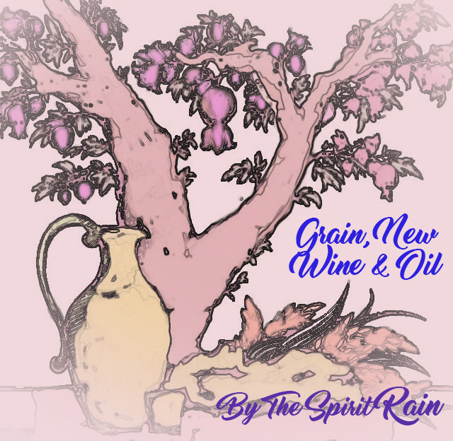 Grain New Wine & Oil (The Spirit Rain)
